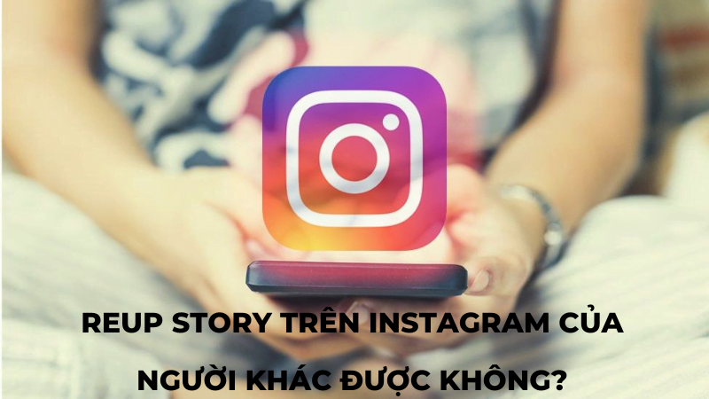 Reup story trên instagram của người khác được không?